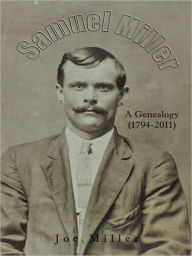 Title: Samuel Miller: A Genealogy (1974-2011), Author: Joe Miller