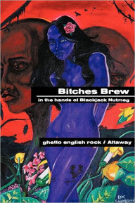 Title: Bitches Brew: in the hands of Blackjack Nutmeg, Author: Ghetto English Rock