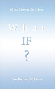 Title: What If ?: The Revised Edition, Author: Mike Howarth-Baker