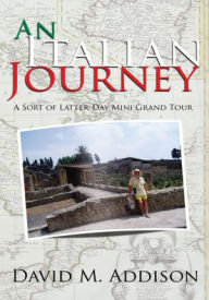 Title: An Italian Journey: A Sort of Latter-Day Mini Grand Tour, Author: David M. Addison