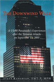 Title: The Downwind Walk: A USAR Paramedic's Experiences after the Terrorist Attacks on September 11, 2001, Author: Steve Kanarian