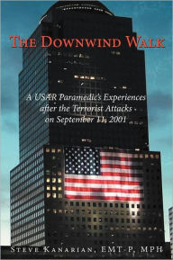 Title: The Downwind Walk: A Usar Paramedic's Experiences After the Terrorist Attacks on September 11, 2001, Author: Steve Kanarian Emt-P Mph