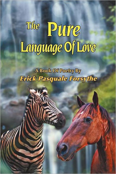 The Pure Language Of Love: A Book Of Poetry By Erick Pasquale Forsythe