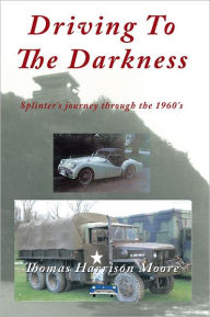 Title: Driving To The Darkness: Splinter's journey through the 1960's, Author: Thomas Harrison Moore