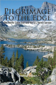 Title: Pilgrimage To The Edge: The Pacific Crest Trail and the U.S. Forest Service, Author: Jonathan Stewart