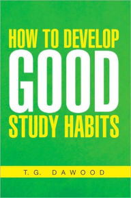 Title: How To Develop Good Study Habits, Author: T.G. Dawood