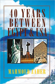 Title: 40 YEARS BETWEEN EGYPT & USA, Author: Mahmoud Zaher