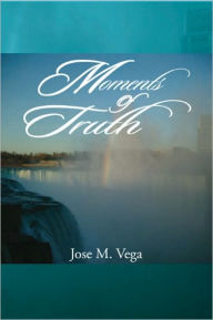 Title: Moments Of Truth, Author: Jose M. Vega