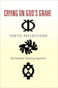 Title: Crying on God's Grave, Author: Kwame Sarpong Agyarko