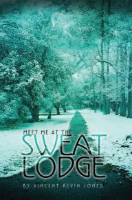 Title: Meet Me At The Sweat Lodge, Author: Vincent Kevin Jones