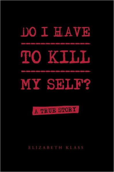 Do I Have to Kill My Self?: A True Story