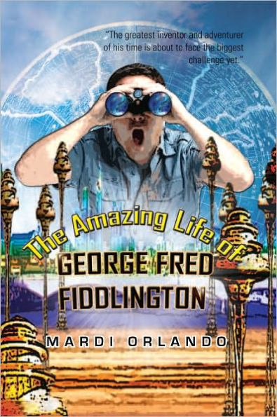 The Amazing Life of GEORGE FRED FIDDLINGTON