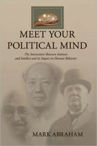 Title: Meet Your Political Mind: The Interactions Between Instincts and Intellect and its Impact on Human Behavior, Author: Mark Abraham