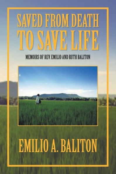 Saved from Death to Save Life: Memoirs of Rev. Emilio and Ruth Baliton