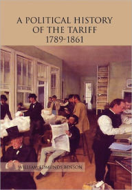 Title: A Political History of the Tariff 1789-1861, Author: William Edmunds Benson