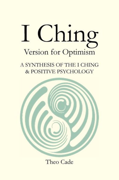 I Ching: BOOK OF CHANGES Version for Optimism A SYNTHESIS THE CHING & POSITIVE PSYCHOLOGY
