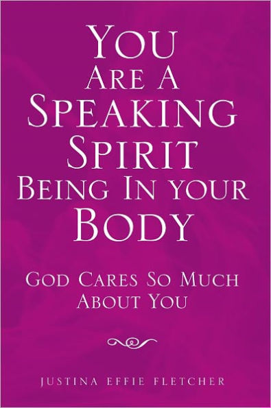 You Are A Speaking Spirit Being In Your Body: God Cares So Much About You