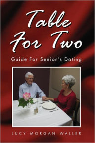 Title: Table For Two: Guide For Senior's Dating, Author: Lucy Morgan Waller