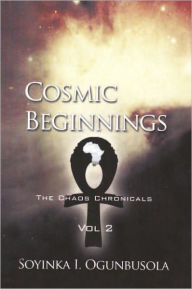 Title: Cosmic Beginnings: The Chaos Chronicles Vol. 2, Author: Soyinka I. Ogunbusola