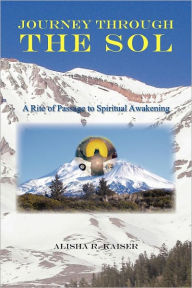 Title: Journey Through the Sol: A Rite of Passage to Spiritual Awakening, Author: Alisha R Kaiser