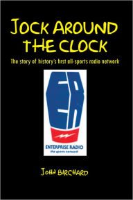 Title: JOCK AROUND THE CLOCK: The story of history's first all-sports radio network, Author: John Birchard