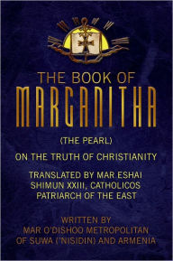 Title: The Book of Marganitha (The Pearl): On the Truth of Christianity, Author: Mar Eshai Shimun XXIII Catholicos-Patriarch