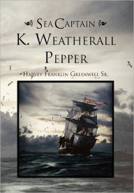 Title: Sea Captain K. Weatherall Pepper, Author: Harvey Franklin Greenwell Sr