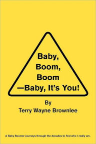 Title: Baby, Boom, Boom-Baby, It's You!, Author: Terry Wayne Brownlee