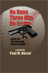 Title: No Runs Three Hits No Errors: ...Never has the triple play been so deadly, Author: Paul M. Diesel