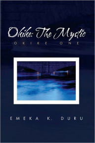 Title: Okike: The Mystic: Okike One, Author: Emeka K. Duru