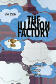 Title: The Illusion Factory: Poetry Journal with daily challenges, Author: John Golden