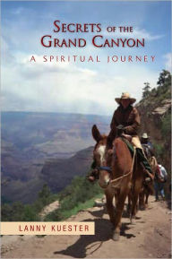 Title: Secrets Of The Grand Canyon: A Spiritual Journey, Author: Lanny Kuester