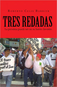 Title: Tres Redadas: La Próxima Puede Ser En Su Barrio Favorito, Author: Roberto Celis Barbier