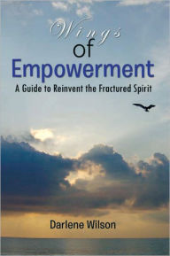 Title: Wings of Empowerment: A Guide to Reinvent the Fractured Spirit, Author: Darlene Wilson