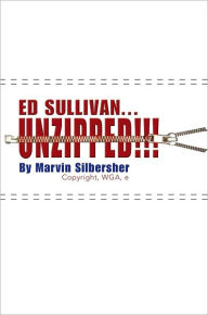 Title: Ed Sullivan...Unzipped!!!, Author: Marvin Silbersher