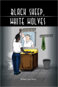 Title: Black Sheep, White Wolves: (Who Am I?), Author: Robert Lee Perry