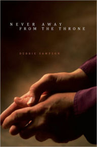 Title: Never Away from the Throne, Author: Debbie Sampson