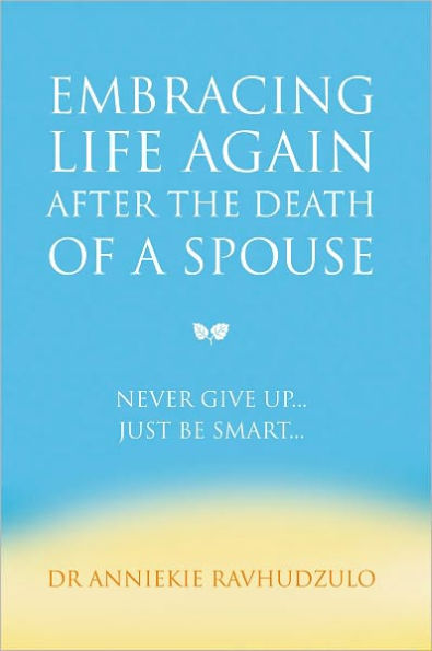 Embracing Life Again After the Death of a Spouse: Never Give Up... Just Be Smart...