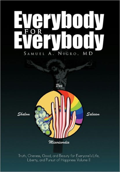Everybody for Everybody: Truth, Oneness, Good, and Beauty Everyone's Life, Liberty, Pursuit of Happiness Volume II