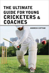 Title: The ultimate guide for Young cricketers & coaches, Author: Andrew Cottam