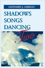 Title: Shadows Songs Dancing Two, Author: Leonard J. Griego