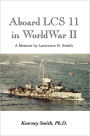 Aboard LCS 11 in WW II: A Memoir by Lawrence B. Smith