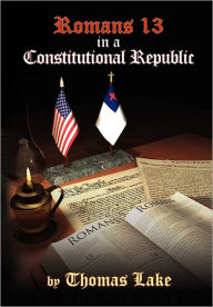 Title: Romans 13 in a Constitutional Republic, Author: Thomas Lake