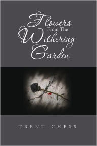 Title: Flowers From The Withering Garden, Author: Trent Chess
