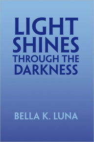 Title: Light Shines Through The Darkness, Author: Bella K. Luna