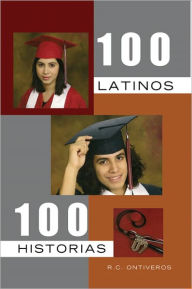 Title: 100 LATINOS 100 HISTORIAS, Author: R.C. ONTIVEROS