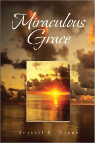 Title: Miraculous Grace, Author: Russell E. Dixon