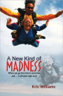 A New Kind of Madness: Where you go from here is up to you, and . . . it all starts right now!
