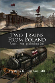 Title: Two Trains from Poland: A Journey in History and of the Human Spirit, Author: Krystyna M. Sklenarz