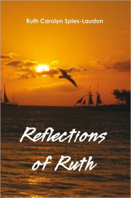 Title: Reflections of Ruth, Author: Ruth Carolyn Spies-Laudon